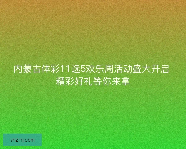 内蒙古体彩11选5欢乐周活动盛大开启 精彩好礼等你来拿